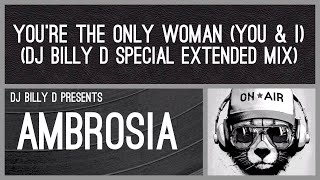 Ambrosia  You’re the Only Woman You amp I DJ Billy D Special Extended Mix [upl. by Eceryt]