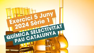 Resolució Exercici 5 Juny 2024 Sèrie 1 Química Selectivitat PAU Catalunya [upl. by Refenej325]