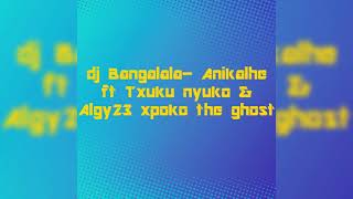 Dj Bangalala Anikalhe ft txuku nyuko amp Algy23 xpoko the ghost [upl. by Nahum]