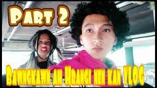 BAWNGKAWN ah Kungi leh Hrangi angin kan VLOG [upl. by Oirazan333]