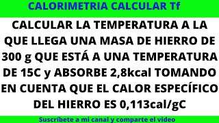 CALORIMETRIA calcular la temperatura final de 300 g de hierro que está a 15C si ce0113calgC [upl. by Matthei403]