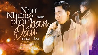 NHƯ NHỮNG PHÚT BAN ĐẦU  HOÀI LÂM live at Lululola [upl. by Downing]