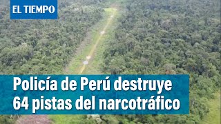 Policía de Perú destruye 64 pistas clandestinas usadas para narcotráfico  El Tiempo [upl. by Eimrots]