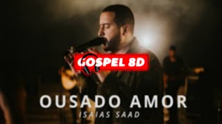 Ousado Amor  Isaías Saad 8D AUDIO [upl. by Ilaw]