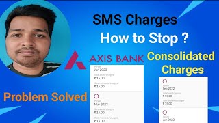 Axis Bank Consolidated Charges Kaise Band Kare  How to stop Consolidate Charges  SMS Charges [upl. by Saisoj422]