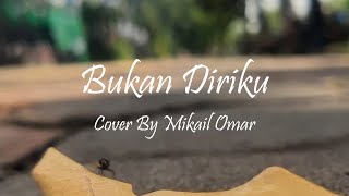 Bukan Diriku  Cover By Mikail Omar [upl. by Asille]