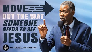 Move Out the Way  Someone Needs to See Jesus  Pastor William M Shelton [upl. by Atilol]