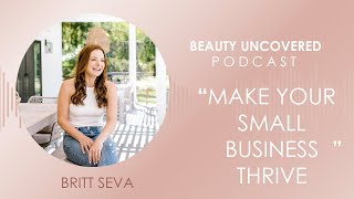 Beauty Uncovered Podcast Britt Seva quotMake Your Small Business Thrivequot [upl. by Orimisac]