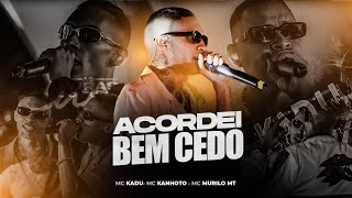 ACORDEI BEM CEDO  MC Kadu MC Kanhoto MC Murilo MT DJ Theu [upl. by Yrdua]