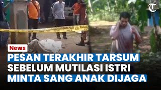 PESAN TERAKHIR Tarsum Sebelum Mutilasi Istri Minta Sang Anak Dididik dengan Baik [upl. by Beverly156]