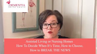 Nursing Home or Assisted Living HOW TO Decide When It’s Time  How to Choose How to BREAK THE NEWS [upl. by Gabriela]