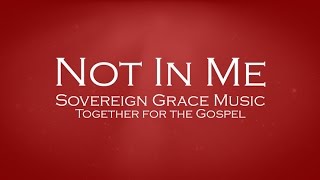 Not In Me  Sovereign Grace Music [upl. by Leonteen703]