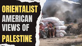 Orientalist American Views of Palestine Insights from Edward Said [upl. by Appilihp]