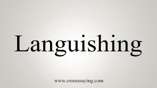 How To Say Languishing [upl. by Zurkow]