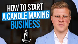 How to Start a Candle Making Business 2024 [upl. by Gnet622]