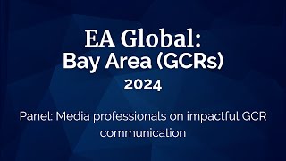 EA Global Bay Area 2024  Media Professionals on Impactful GCR Communications  Panel [upl. by Held]