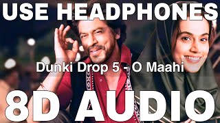 O Maahi 8D Audio  Dunki Drop 5  Arijit Singh  Pritam  Shah Rukh Khan Taapsee Pannu [upl. by Tychonn]