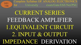 Lec136 Current Series Feedback Amplifier  Input amp Output Impedance Derivation  A E  R K Classes [upl. by Llerrac289]