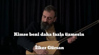 İlker GürsanKimse beni daha fazla üzmesin [upl. by Lletnom29]