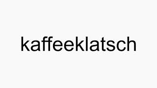 How to pronounce kaffeeklatsch [upl. by Fishbein]