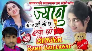 बचपन का प्यार  Childhood Love  ज्यानु तोन छोटी सी न देख्यो छो  Singer Ramu Baiflawat [upl. by Ronnoc850]