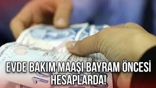 SON DAKİKA EVDE BAKIM MAAŞI BAYRAMDAN ÖNCE YATACAK [upl. by Rizas]