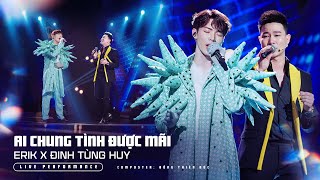 ERIK x ĐINH TÙNG HUY  ai chung tình được mãi Live Performance [upl. by Esinyt]