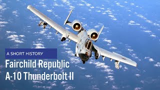 Fairchild Republic A10 Thunderbolt II  A Short History [upl. by Aloisia]