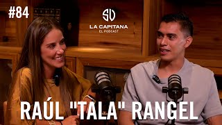 LA CAPITANA EL PODCAST RAÚL quotTALAquot RANGEL 84 [upl. by Edualcnaej76]