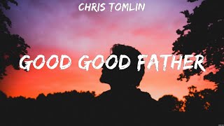 Chris Tomlin Good Good Father Lyrics Casting Crowns for KING amp COUNTRY Elevation Worship 7 [upl. by Dlanigger]