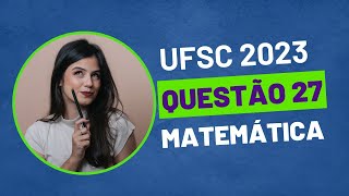 VESTIBULAR UFSC 2023  QUESTÃO 27 MATEMÁTICA [upl. by Wauters364]