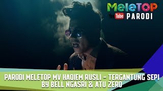 Parodi MeleTOP MV Haqiem Rusli  Tergantung Sepi  By Bell Ngasri amp Atu Zero [upl. by Raynold]