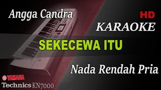 ANGGA CHANDRA  SEKECEWA ITU  NADA RENDAH PRIA   KARAOKE [upl. by Beaulieu]