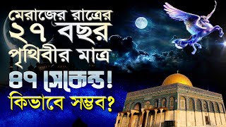 মেরাজের রাত্রের ২৭বছর পৃথিবীর মাত্র ৪৭ সেকেন্ড কিভাবে সম্ভব 27 years of Miraj event is 47 seconds [upl. by Yggep123]