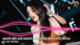 Người Đã Ốm Ấp Bên Ai Remix Ngân Ngân Cover TD Mix  Người Bên Gối Người Trong Tim Remix Tiktok [upl. by Baerman]