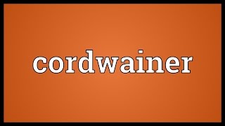 Cordwainer Meaning [upl. by Gianni244]