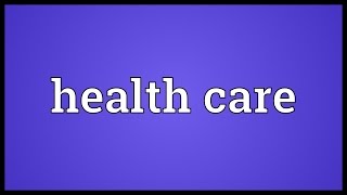 Health care Meaning [upl. by Ainek]