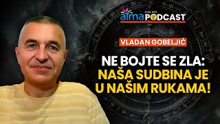 NE BOJTE SE ZLA SUDBINA JE U NAŠIM RUKAMA  VLADAN GOBELJIĆ PODCAST [upl. by Ert]