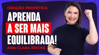 ORAÇÃO PROFÉTICA  APRENDA A SER MAIS EQUILIBRADA  Ana Clara Rocha [upl. by Tatianna482]