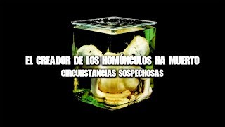 El creador de los homúnculos ha muerto circunstancias sospechosas [upl. by Anitsuga]