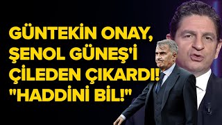 Güntekin Onay Şenol Güneşi Çileden Çıkardı quotHaddini Bilquot [upl. by Onyx]