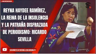 REYNA HAYDEE RAMÍREZ REINA DE LA INSOLENCIA Y LA PATRAÑA DISFRAZADA DE PERIODISMO RICARDO SEVILLA [upl. by Aronoff450]