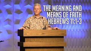 Hebrews 1113 The Meaning and Means of Faith [upl. by Olifoet]