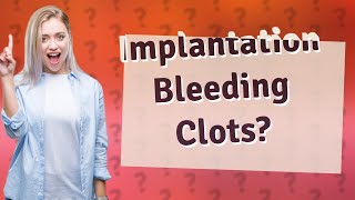 Can implantation bleeding have clots [upl. by Llednov947]