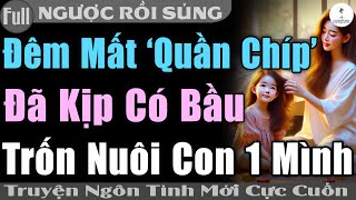 H Truyện Full ĐÊM MẤT QUẦN CHÍP ĐÃ KỊP CÓ BẦU CHỐN XINH CON 1 MÌNH Truyện ngôn tình htruyen [upl. by Pros]