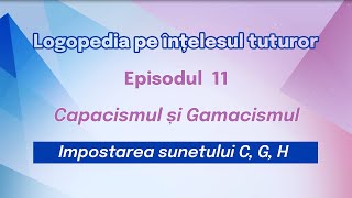 11 Învățăm să pronunțăm sunetele C G H Logopedia pe înțelesul tuturor [upl. by Ecinnej]