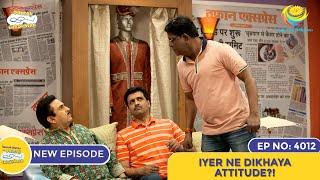 NEW Ep 4012  Iyer Ne Dikhaya Attitude  Taarak Mehta Ka Ooltah Chashmah I तारक मेहता [upl. by Letnahc612]