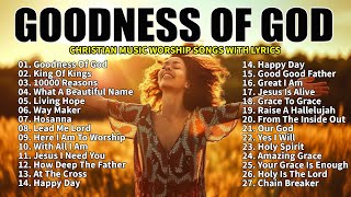 GOODNESS OF GOD Top Praise and Worship Songs 2024 Playlist  Nonstop Christian Gospel Songs [upl. by Aerdnahc]