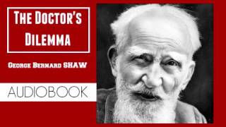 The Doctors Dilemma by George Bernard Shaw  Audiobook [upl. by Sinoda]