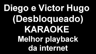 Diego e Victor Hugo  Desbloqueado ● KARAOKE ● O melhor playback da internet [upl. by Hauser]